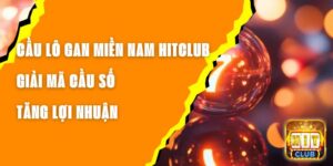 Cầu Lô Gan Miền Nam Hitclub – Giải Mã Cầu Số Tăng Lợi Nhuận