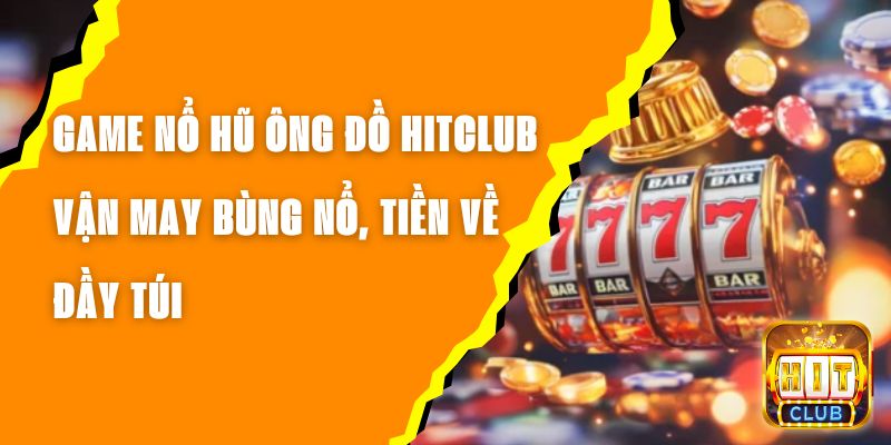 Game Nổ Hũ Ông Đồ Hitclub – Vận May Bùng Nổ, Tiền Về Đầy Túi